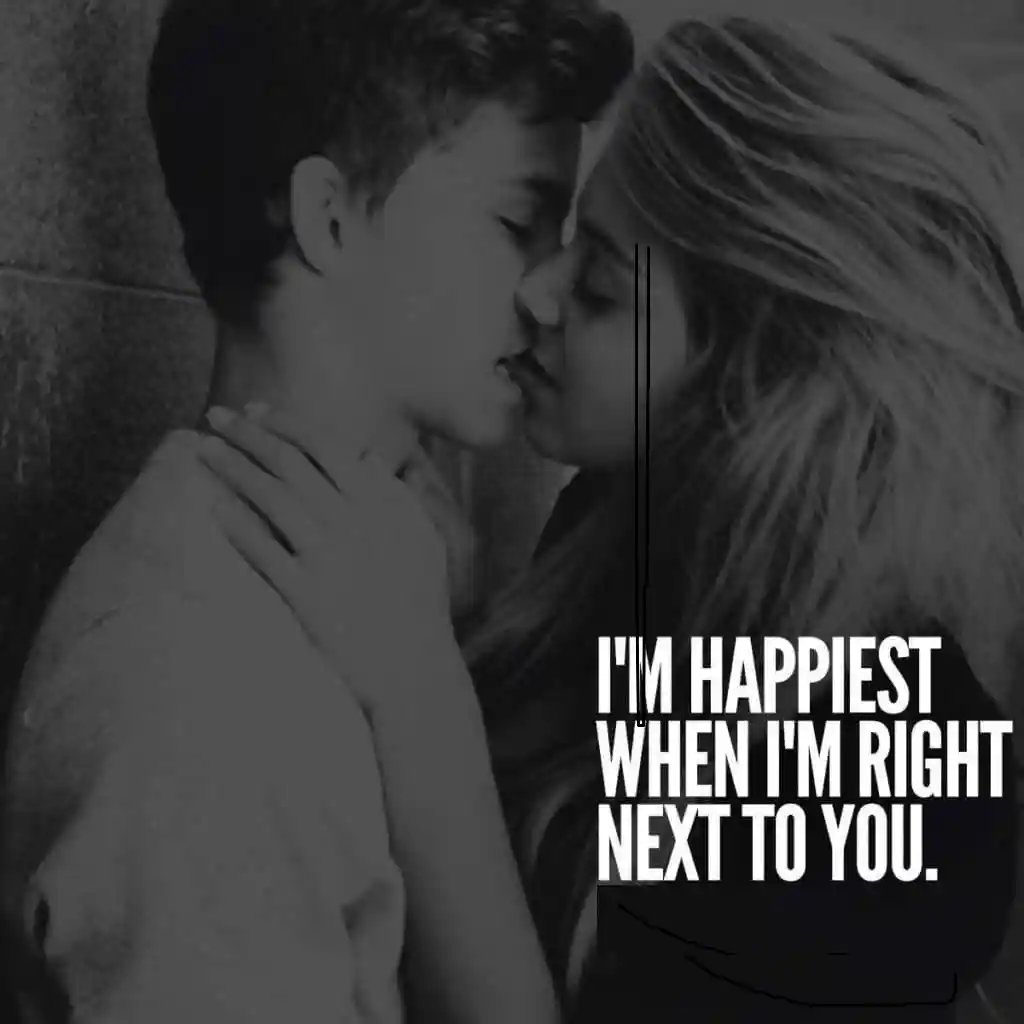 I am happiest when I am right next to you